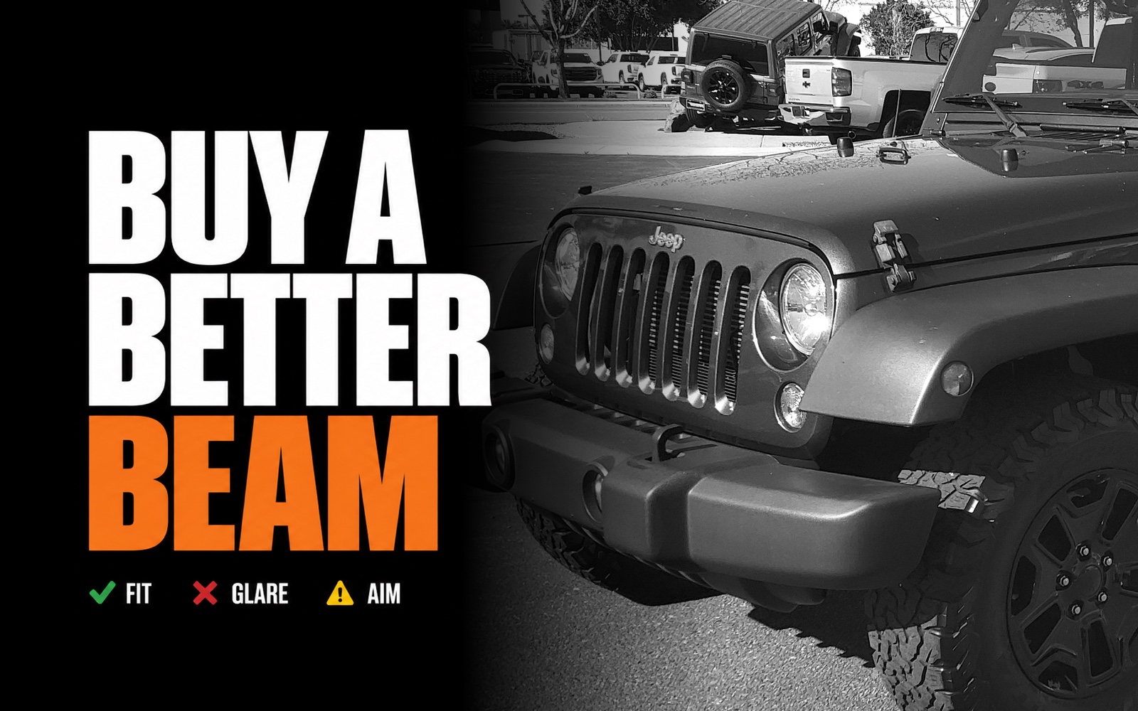 Buy a Better Beam — headline over a monochrome photo of a Jeep Wrangler JK's front end and headlight, with check marks for fit, a cross for glare and a warning for aim